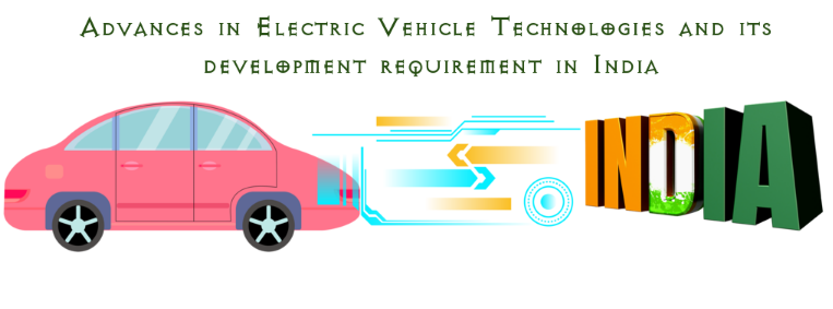 Advances in Electric Vehicle Technologies and its development requirement in India