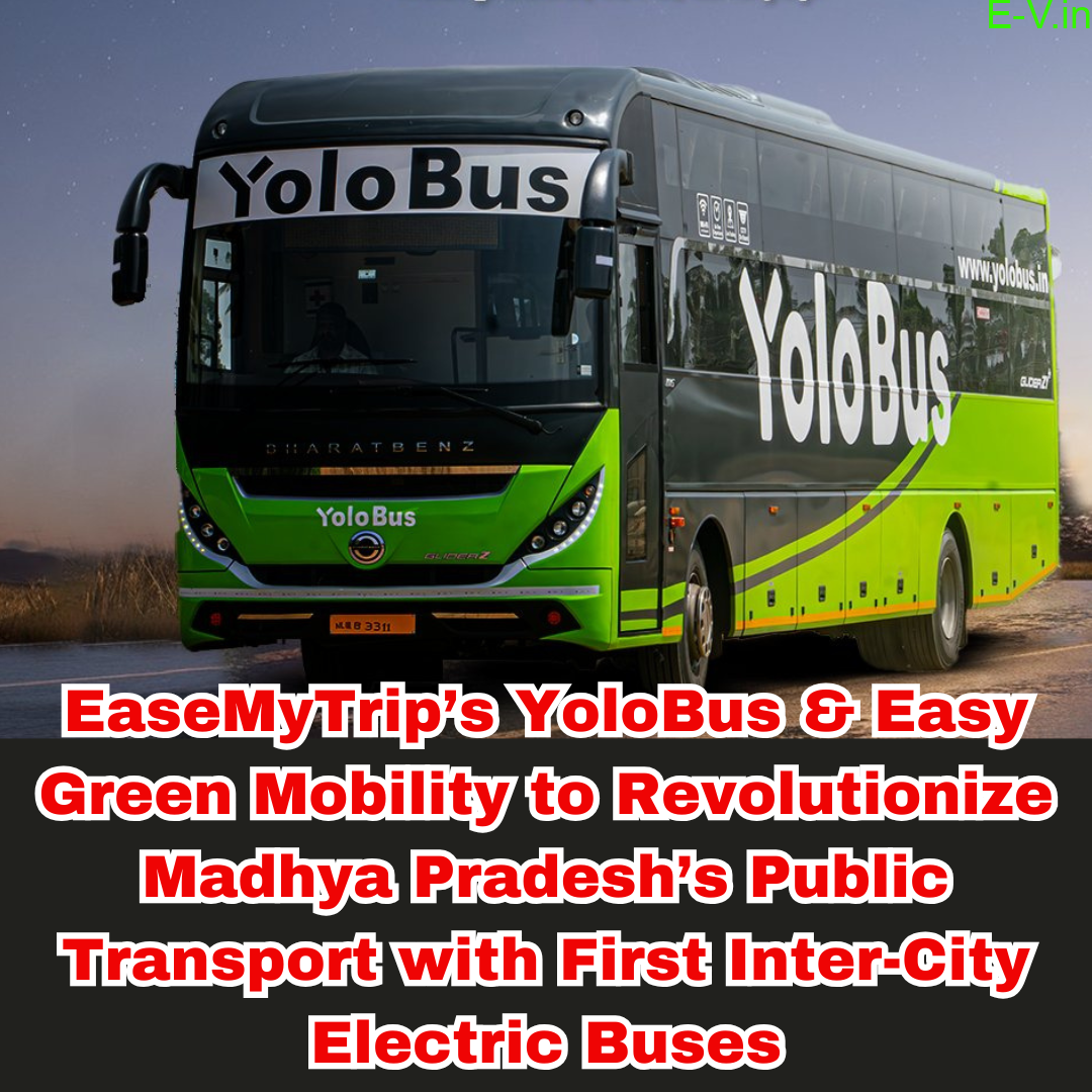 EaseMyTrip’s YoloBus & Easy Green Mobility to Revolutionize Madhya Pradesh’s Public Transport with First Inter-City Electric Buses