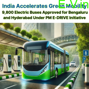 India Accelerates Green Mobility 9,800 Electric Buses Approved for Bengaluru and Hyderabad Under PM E-DRIVE Initiative